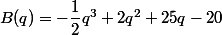 B(q)=-\dfrac{1}{2}q^3+2q^2+25q-20